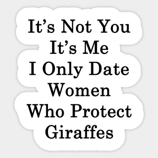 It's Not You It's Me I Only Date Women Who Protect Giraffes Sticker